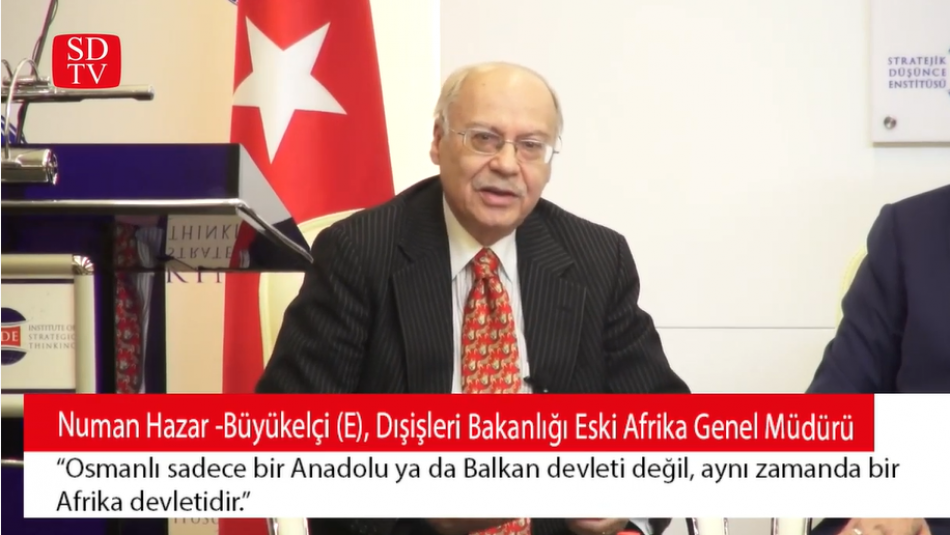 Büyükelçi(E) Dışişleri Bakanlığı (E) Afrika Genel Müdürü Numan Hazar:"Osmanlı Bir Afrika Devletidir"