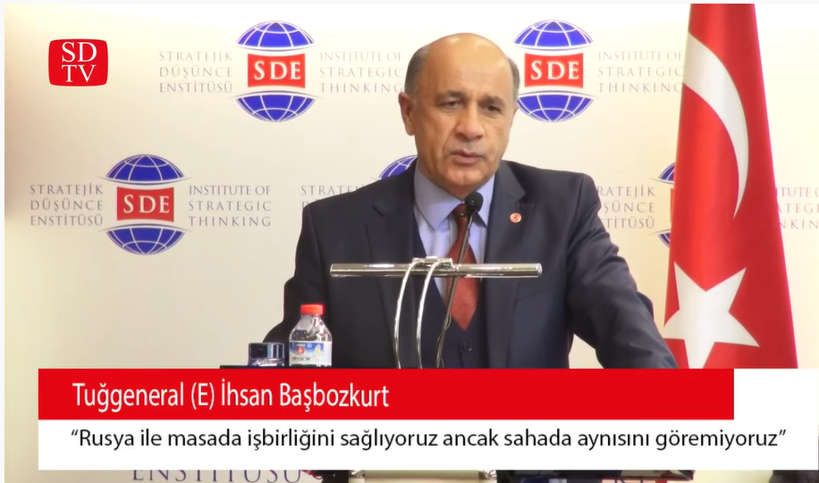 Tuğgeneral(E) İhsan Başbozkurt:"Rusya ile masada işbirliğini sağlıyoruz,sahada aynısını göremiyoruz"